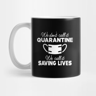 Quarantine - We don't call it quarantine we call it saving lives Mug